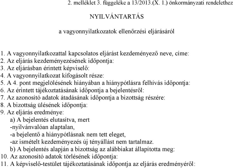 pont megjelölésének hiányában a hiánypótlásra felhívás időpontja: 6. Az érintett tájékoztatásának időpontja a bejelentésről: 7. Az azonosító adatok átadásának időpontja a bizottság részére: 8.