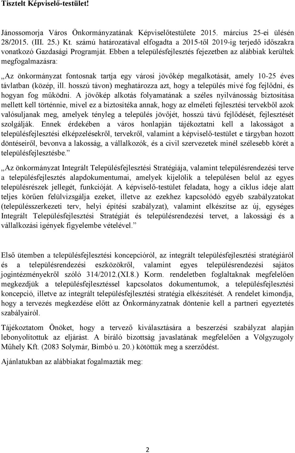Ebben a településfejlesztés fejezetben az alábbiak kerültek megfogalmazásra: Az önkormányzat fontosnak tartja egy városi jövőkép megalkotását, amely 10-25 éves távlatban (közép, ill.