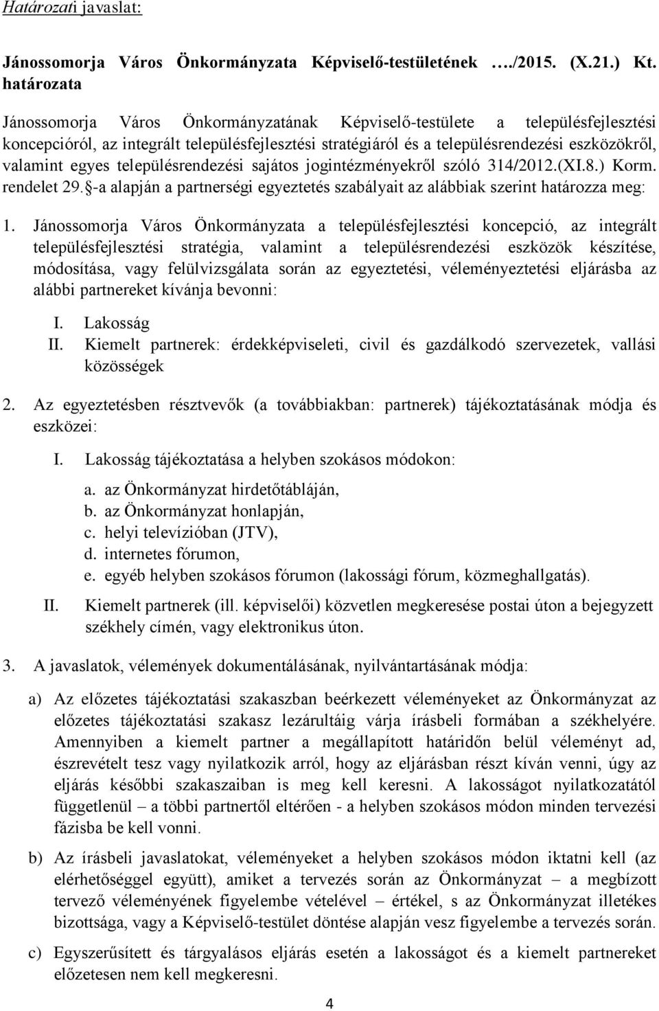 egyes településrendezési sajátos jogintézményekről szóló 314/2012.(XI.8.) Korm. rendelet 29. -a alapján a partnerségi egyeztetés szabályait az alábbiak szerint határozza meg: 1.