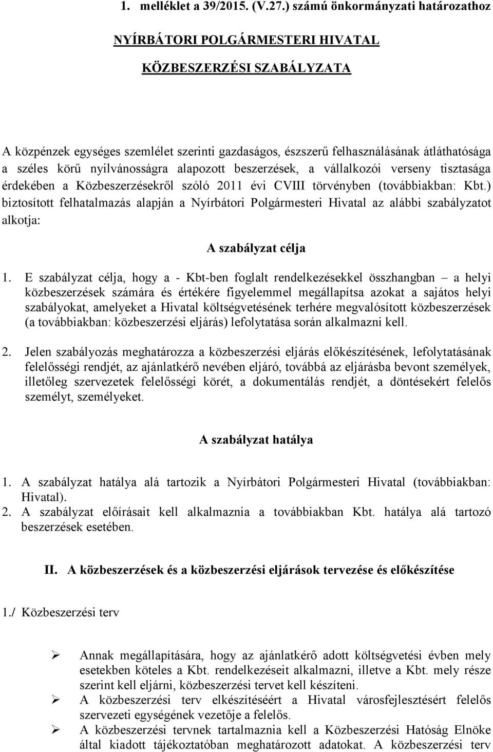 nyilvánosságra alapozott beszerzések, a vállalkozói verseny tisztasága érdekében a Közbeszerzésekről szóló 2011 évi CVIII törvényben (továbbiakban: Kbt.