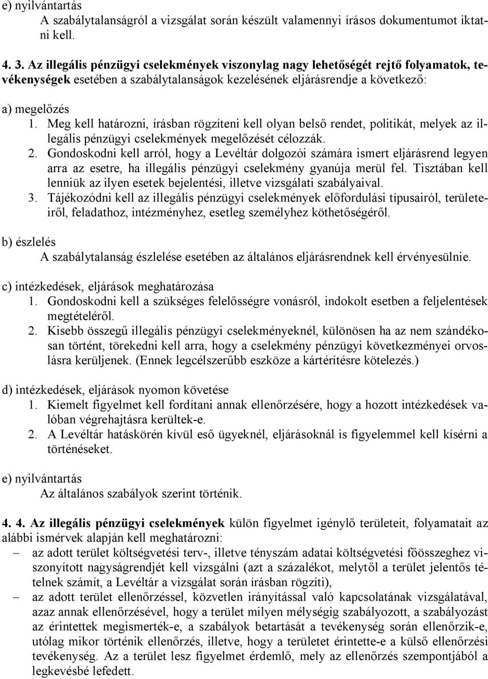 Meg kell határozni, írásban rögzíteni kell olyan belső rendet, politikát, melyek az illegális pénzügyi cselekmények megelőzését célozzák. 2.