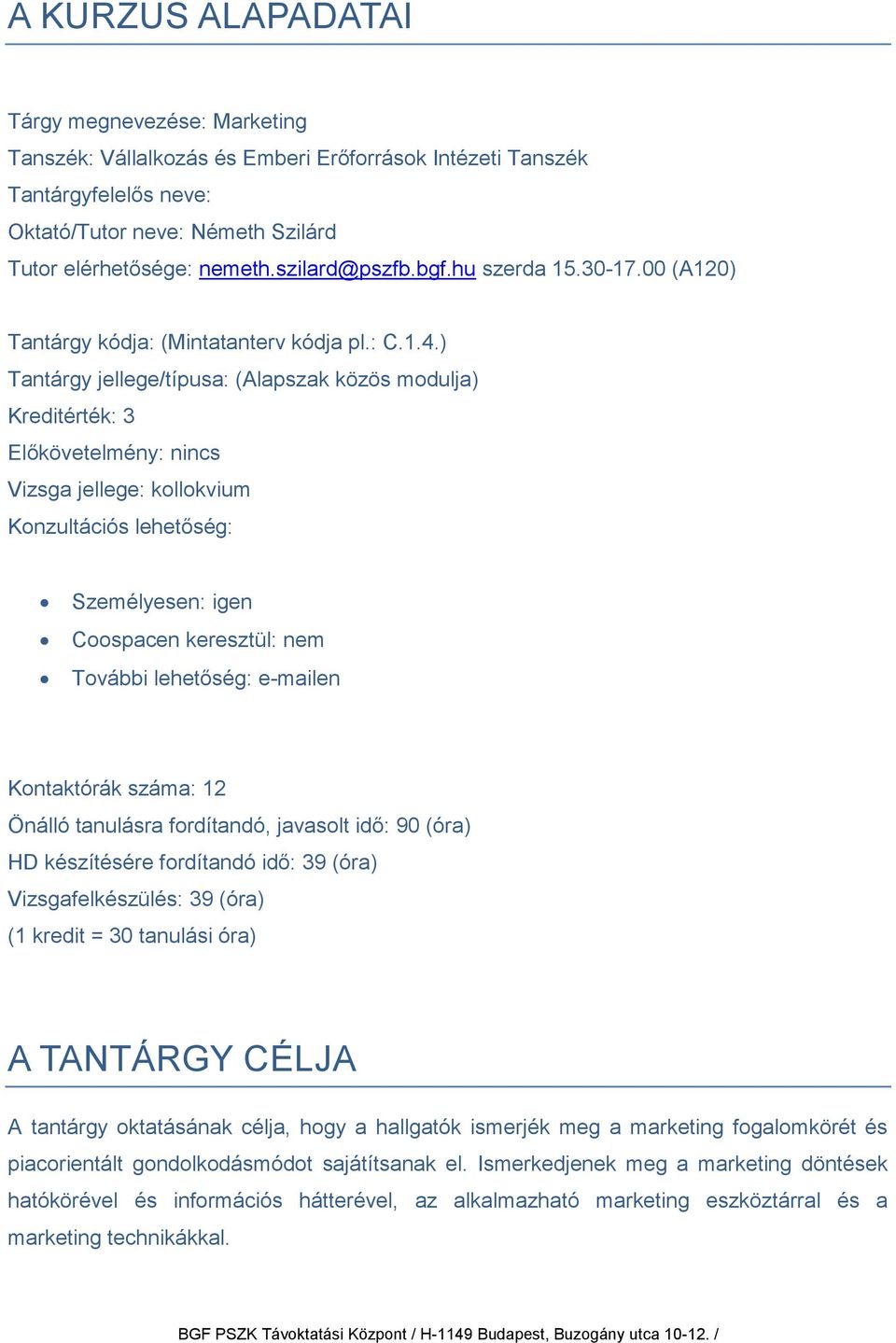 ) Tantárgy jellege/típusa: (Alapszak közös modulja) Kreditérték: 3 Előkövetelmény: nincs Vizsga jellege: kollokvium Konzultációs lehetőség: Személyesen: igen Coospacen keresztül: nem További