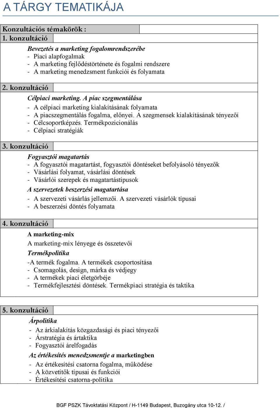 A piac szegmentálása - A célpiaci marketing kialakításának folyamata - A piacszegmentálás fogalma, előnyei. A szegmensek kialakításának tényezőí - Célcsoportképzés.