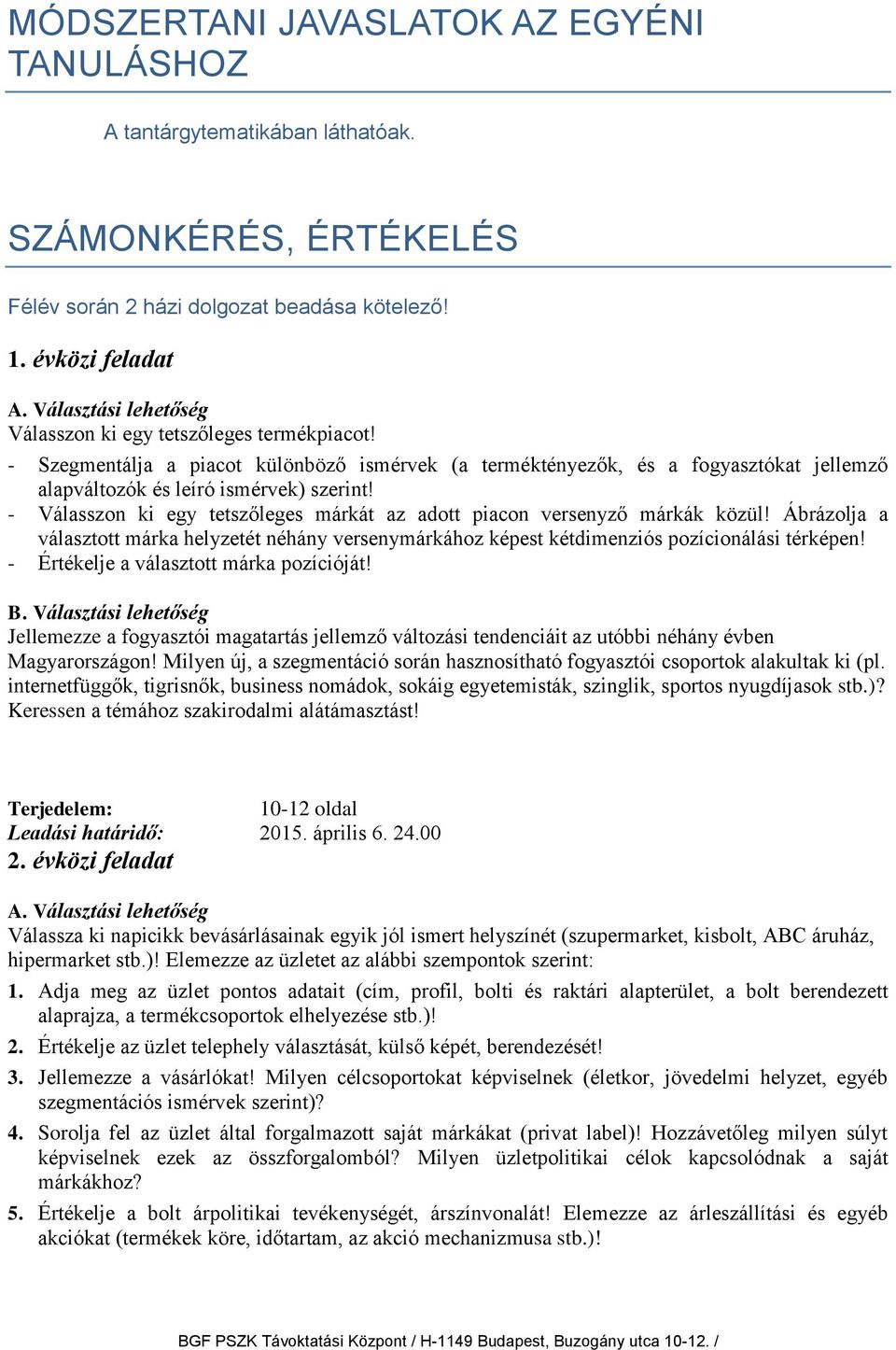 - Válasszon ki egy tetszőleges márkát az adott piacon versenyző márkák közül! Ábrázolja a választott márka helyzetét néhány versenymárkához képest kétdimenziós pozícionálási térképen!
