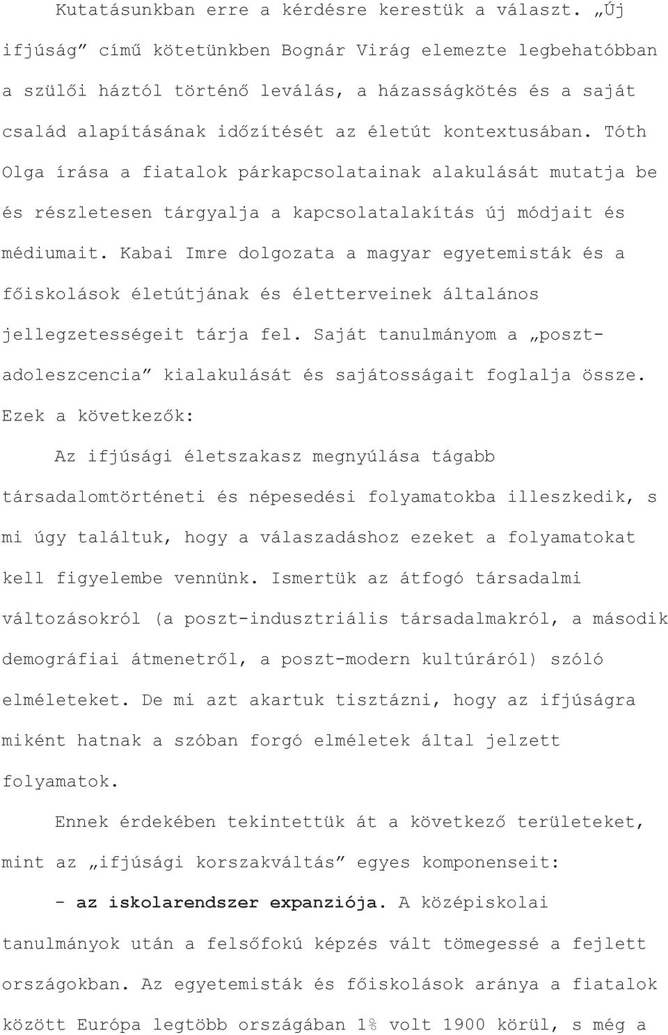 Tóth Olga írása a fiatalok párkapcsolatainak alakulását mutatja be és részletesen tárgyalja a kapcsolatalakítás új módjait és médiumait.