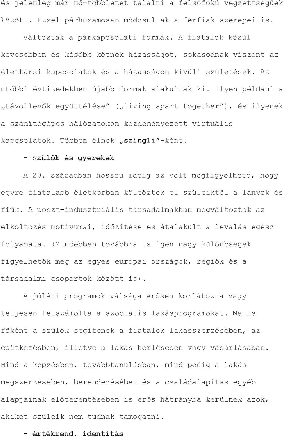 Ilyen például a távollevők együttélése ( living apart together ), és ilyenek a számítógépes hálózatokon kezdeményezett virtuális kapcsolatok. Többen élnek szingli -ként. - szülők és gyerekek A 20.