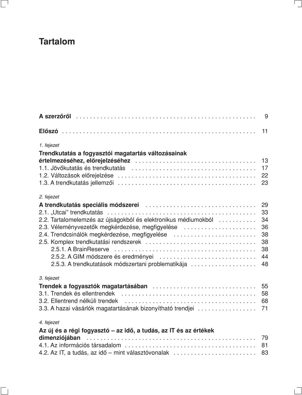 2. Változások elôrejelzése........................................ 22 1.3. A trendkutatás jellemzôi........................................ 23 2. fejezet A trendkutatás speciális módszerei................................ 29 2.