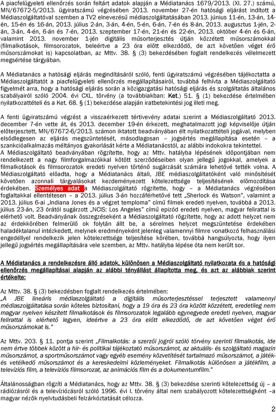 július 2-án, 3-án, 4-én, 5-én, 6-án, 7-én és 8-án, 2013. augusztus 1-jén, 2- án, 3-án, 4-én, 6-án és 7-én, 2013. szeptember 17-én, 21-én és 22-én, 2013. október 4-én és 6-án, valamint 2013.