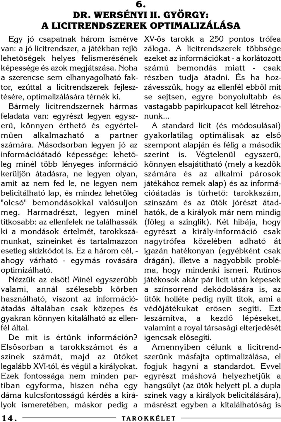 Bármely licitrendszernek hármas feladata van: egyrészt legyen egyszerû, könnyen érthetõ és egyértelmûen alkalmazható a partner számára.