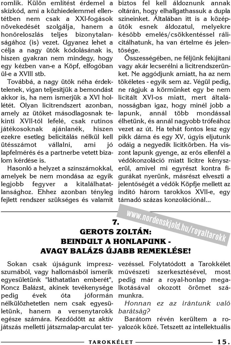 Továbbá, a nagy ütõk néha érdektelenek, vígan teljesítjük a bemondást akkor is, ha nem ismerjük a XVI hollétét.