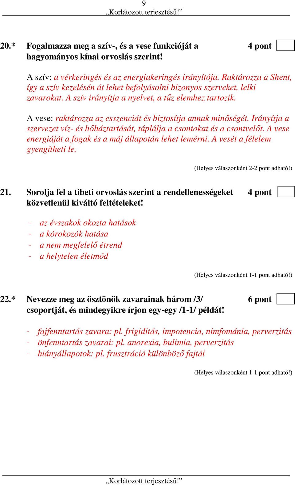 A vese: raktározza az esszenciát és biztosítja annak minőségét. Irányítja a szervezet víz- és hőháztartását, táplálja a csontokat és a csontvelőt.
