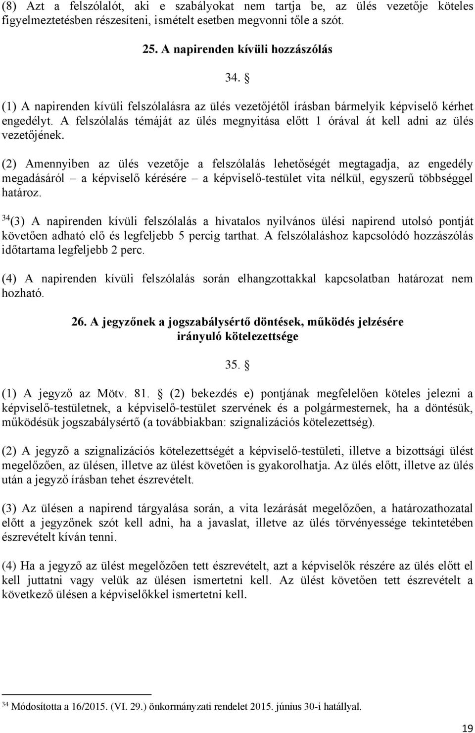(2) Amennyiben az ülés vezetője a felszólalás lehetőségét megtagadja, az engedély megadásáról a képviselő kérésére a képviselő-testület vita nélkül, egyszerű többséggel határoz.