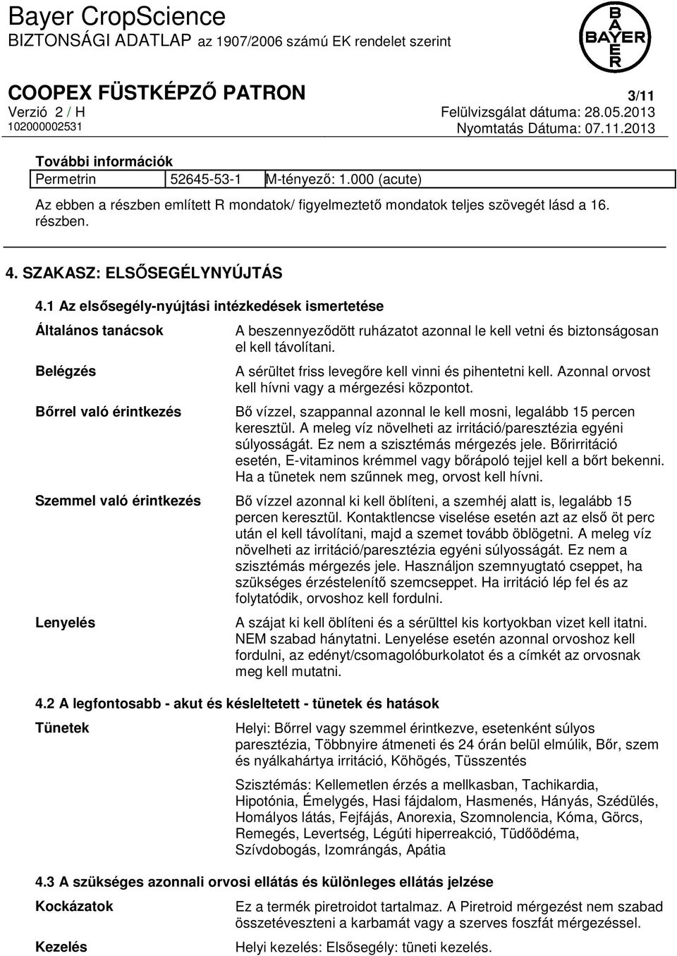 1 Az elsősegély-nyújtási intézkedések ismertetése Általános tanácsok Belégzés Bőrrel való érintkezés A beszennyeződött ruházatot azonnal le kell vetni és biztonságosan el kell távolítani.