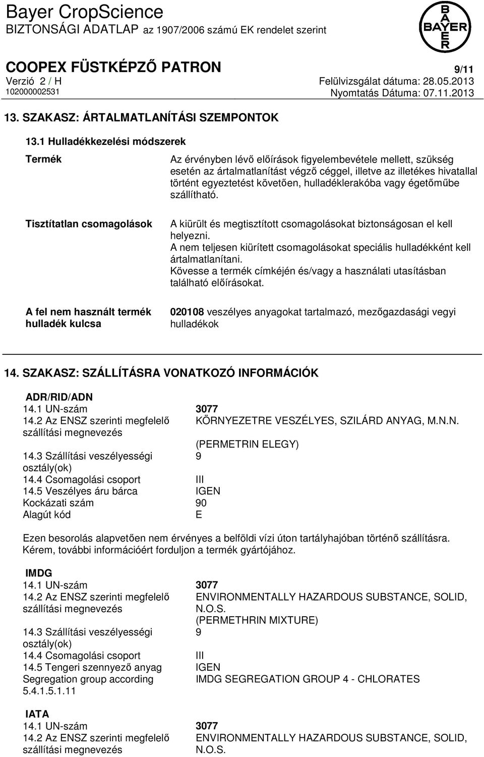 követően, hulladéklerakóba vagy égetőműbe szállítható. Tisztítatlan csomagolások A fel nem használt termék hulladék kulcsa A kiürült és megtisztított csomagolásokat biztonságosan el kell helyezni.