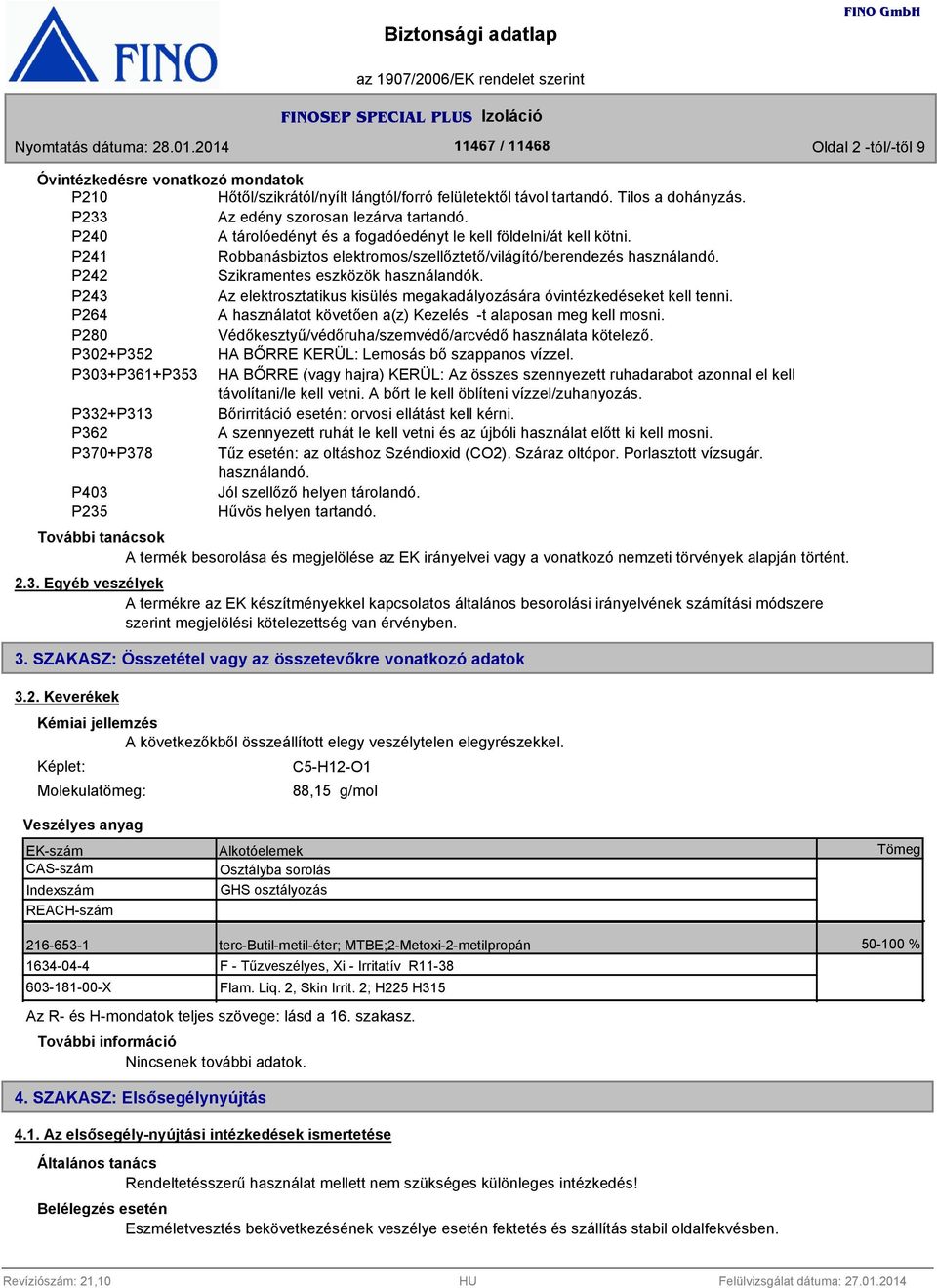 P24 Az elektrosztatikus kisülés megakadályozására óvintézkedéseket kell tenni. P264 A használatot követően a(z) Kezelés -t alaposan meg kell mosni.