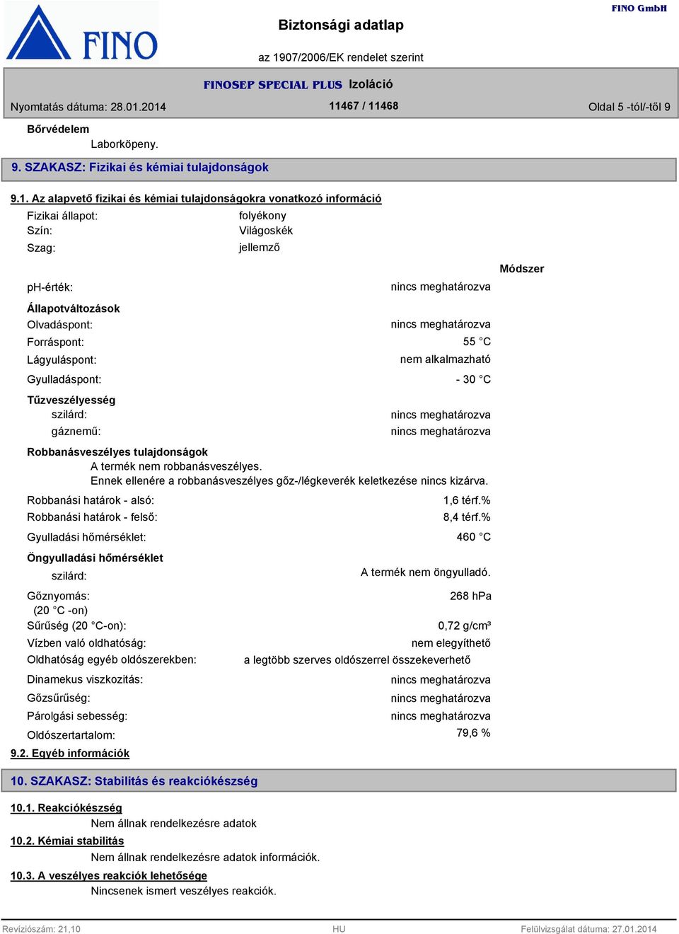 szilárd: gáznemű: folyékony Világoskék jellemző 55 C nem alkalmazható - 0 C Robbanásveszélyes tulajdonságok A termék nem robbanásveszélyes.