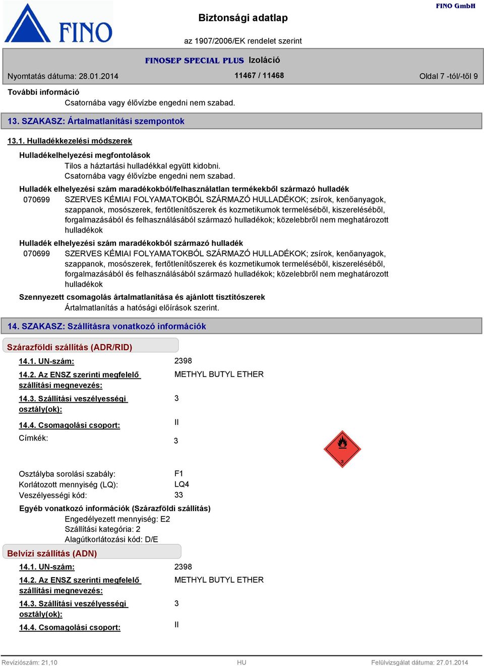 Hulladék elhelyezési szám maradékokból/felhasználatlan termékekből származó hulladék 070699 SZERVES KÉMIAI FOLYAMATOKBÓL SZÁRMAZÓ HULLADÉKOK; zsírok, kenőanyagok, szappanok, mosószerek,