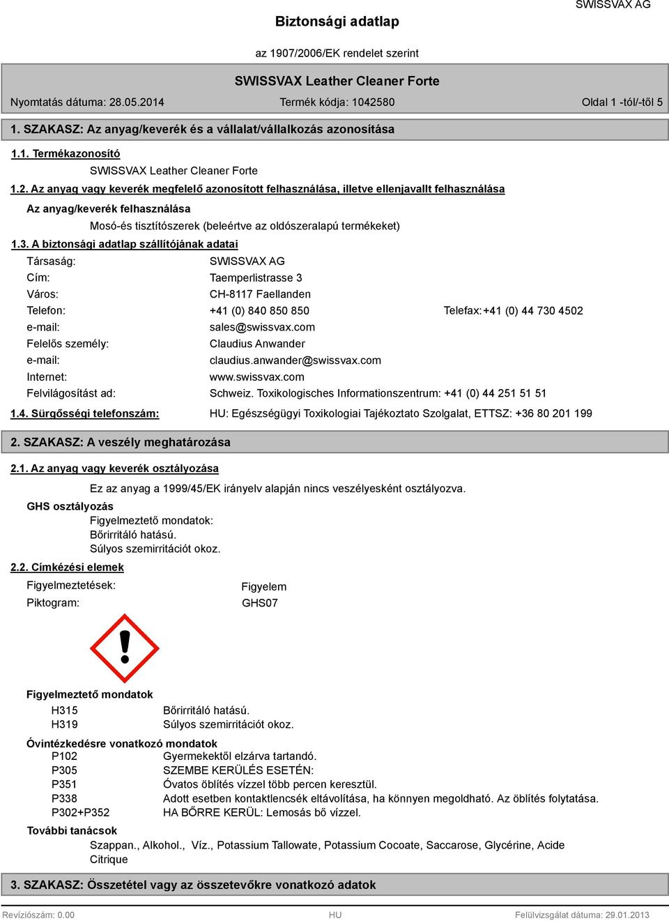 A biztonsági adatlap szállítójának adatai Társaság: Cím: Város: Taemperlistrasse 3 CH-8117 Faellanden Telefon: +41 (0) 840 850 850 Telefax:+41 (0) 44 730 4502 e-mail: Felelős személy: e-mail: