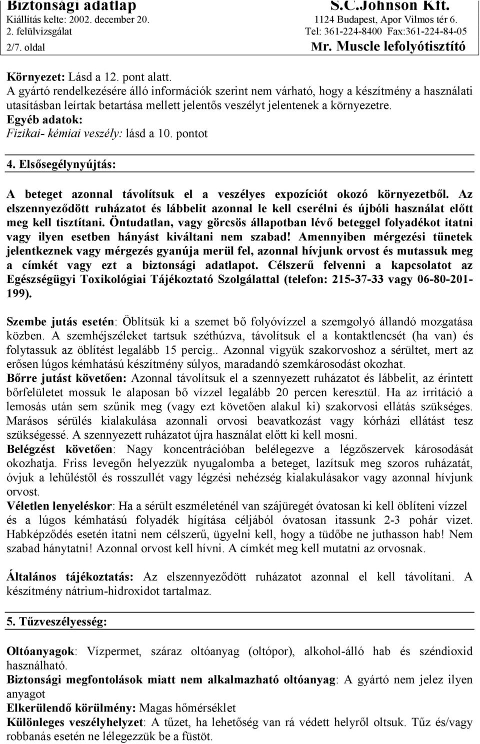 Egyéb adatok: Fizikai- kémiai veszély: lásd a 10. pontot 4. Elsősegélynyújtás: A beteget azonnal távolítsuk el a veszélyes expozíciót okozó környezetből.