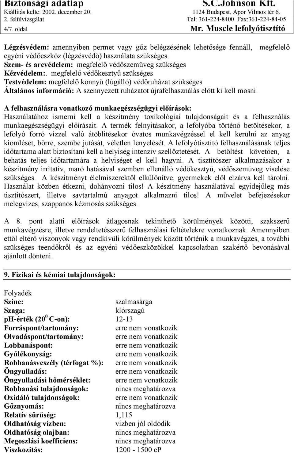 megfelelő védőkesztyű szükséges Testvédelem: megfelelő könnyű (lúgálló) védőruházat szükséges Általános információ: A szennyezett ruházatot újrafelhasználás előtt ki kell mosni.