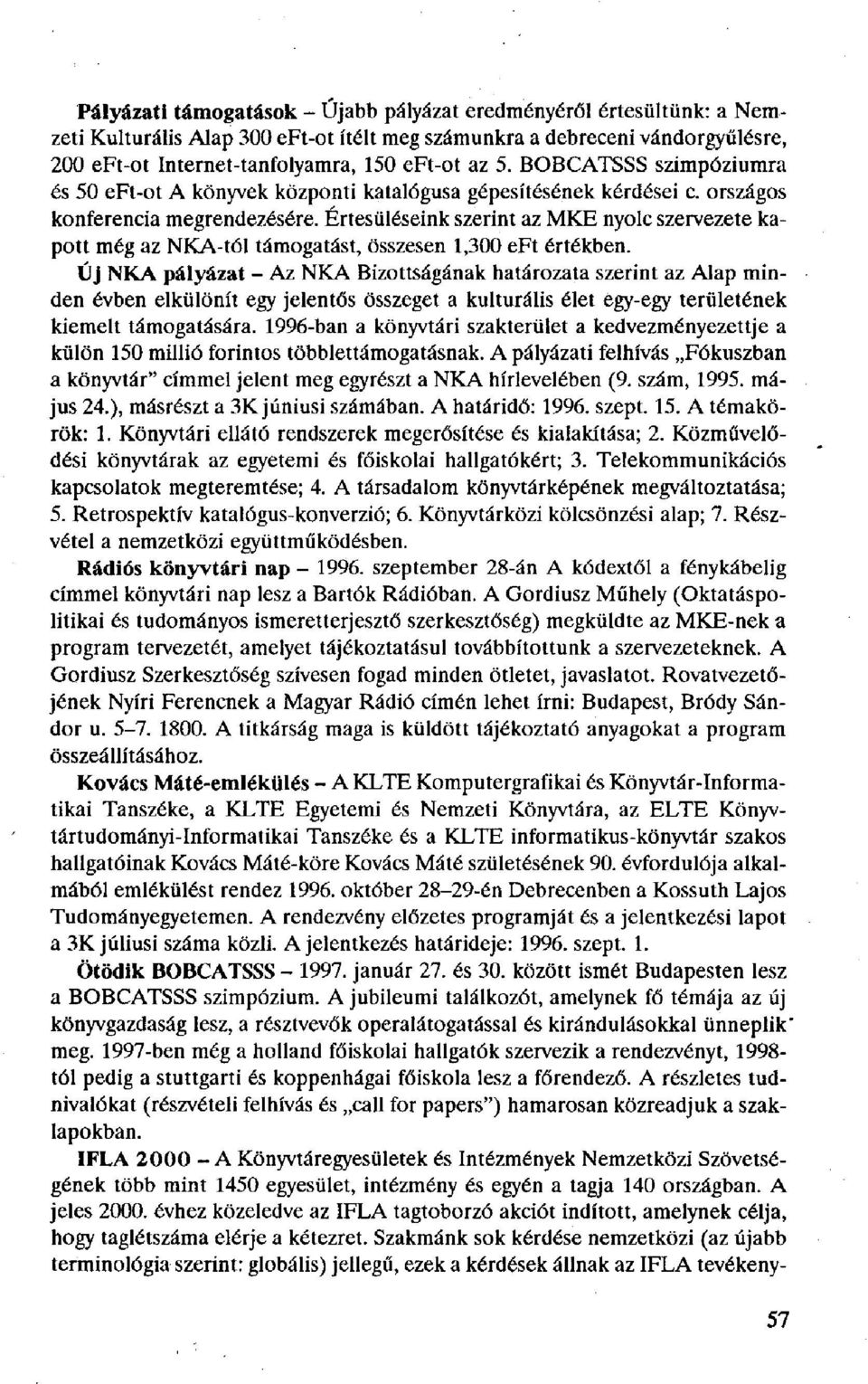 Értesüléseink szerint az MKE nyolc szervezete kapott még az NKA-tól támogatást, összesen 1,300 eft értékben.