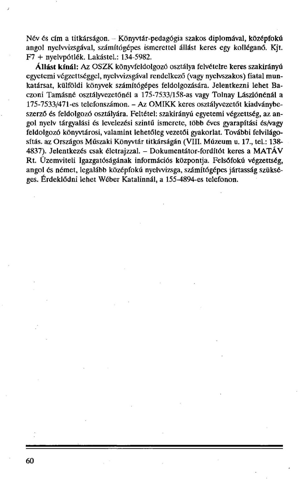 feldolgozására. Jelentkezni lehet Baczoni Tamásné osztályvezetőnél a 175-7533/158-as vagy Tolnay Lászlónénál a 175-7533/471-es telefonszámon.
