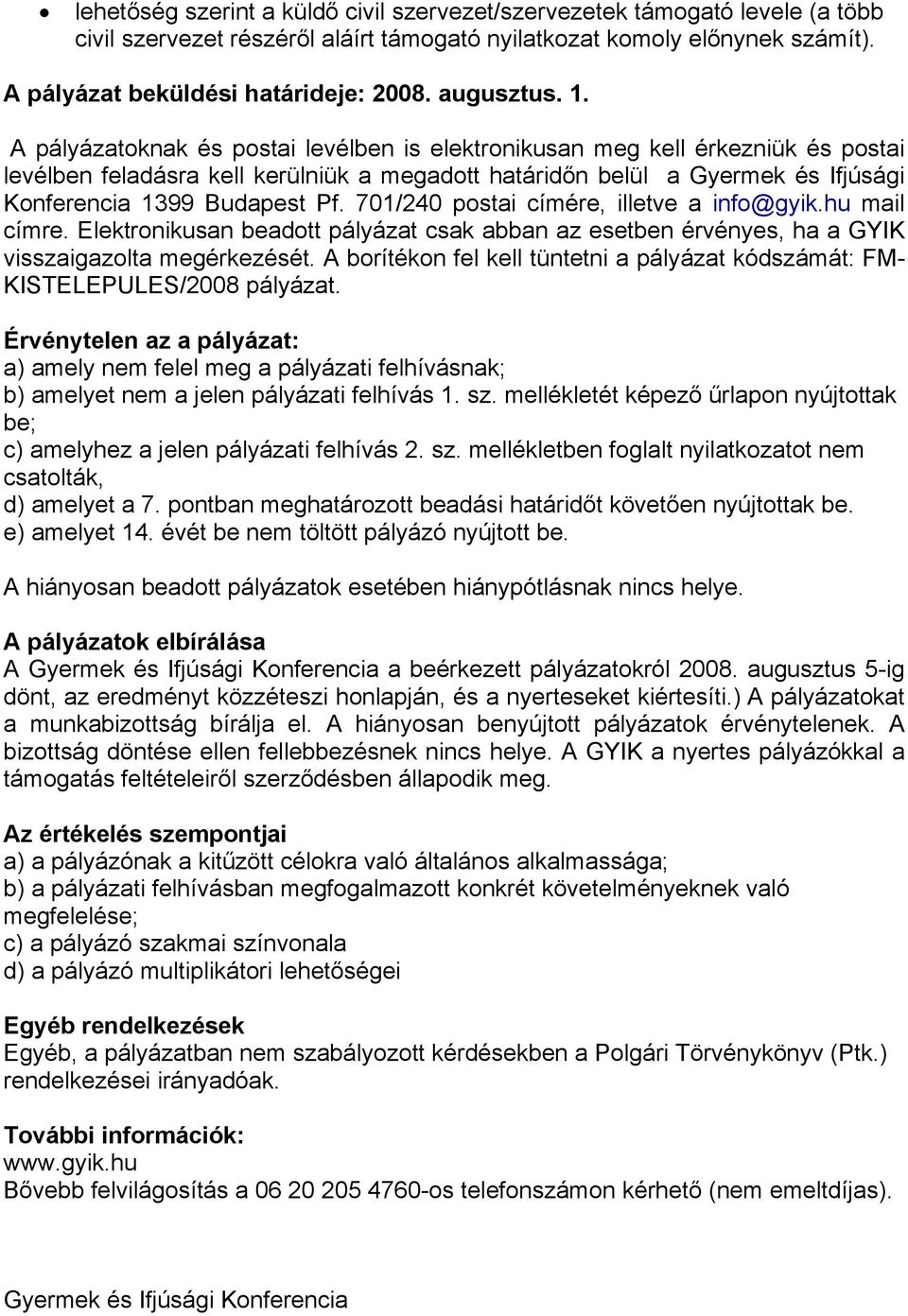 A pályázatoknak és postai levélben is elektronikusan meg kell érkezniük és postai levélben feladásra kell kerülniük a megadott határidőn belül a Gyermek és Ifjúsági Konferencia 1399 Budapest Pf.