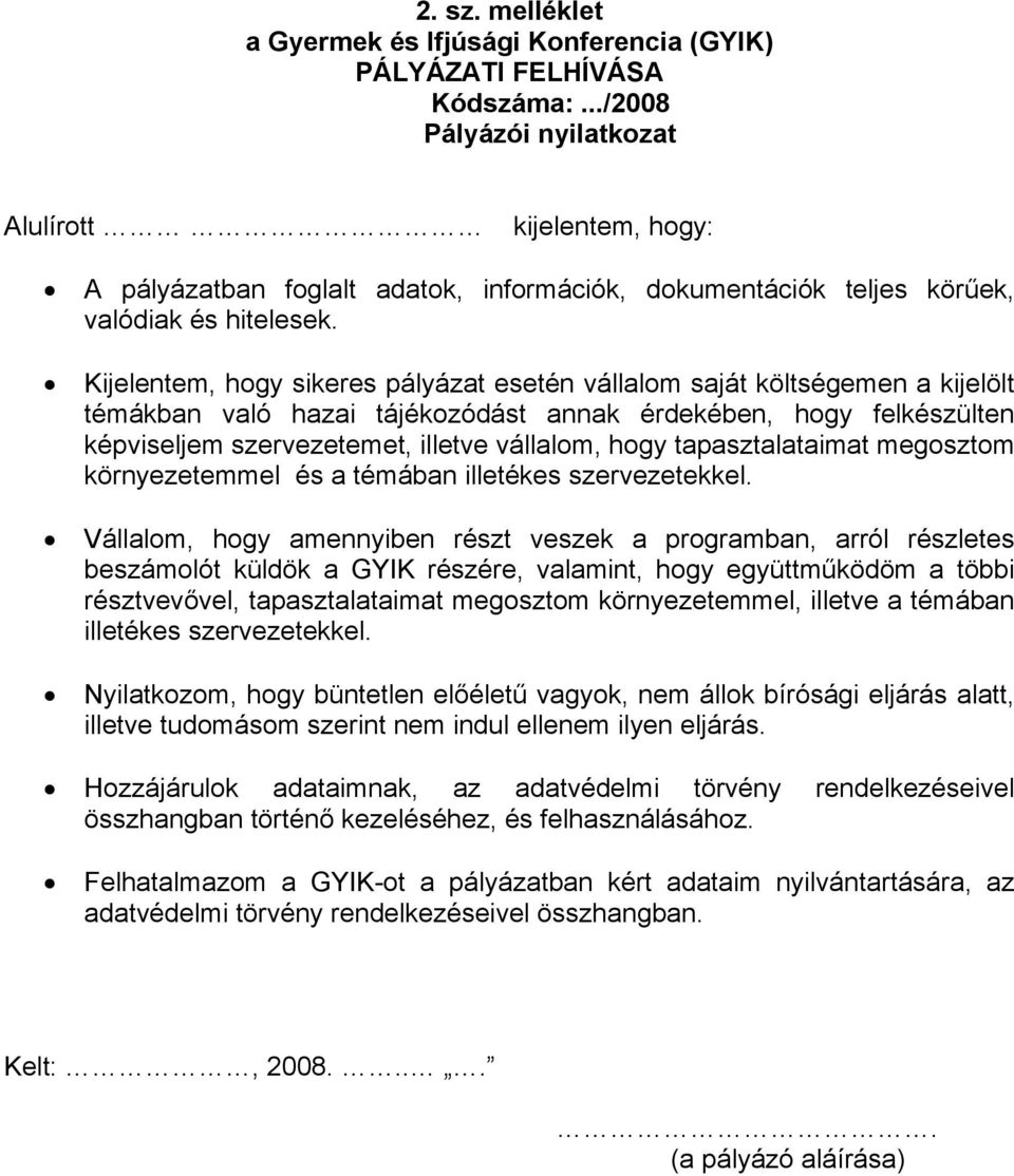 Kijelentem, hogy sikeres pályázat esetén vállalom saját költségemen a kijelölt témákban való hazai tájékozódást annak érdekében, hogy felkészülten képviseljem szervezetemet, illetve vállalom, hogy