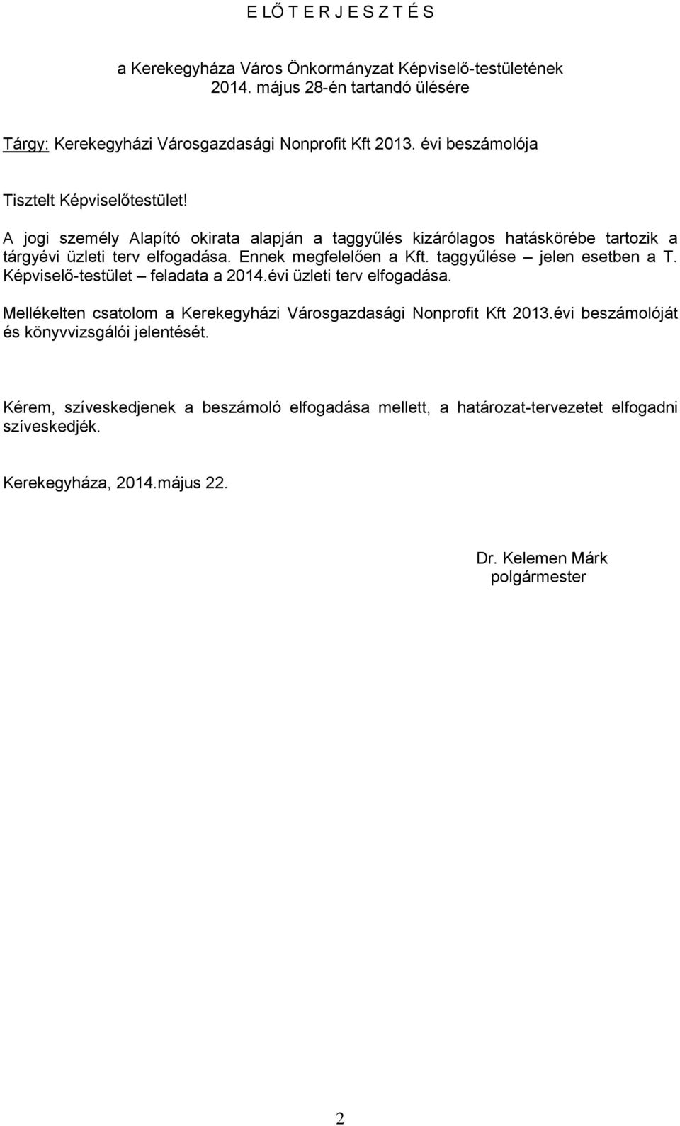 taggyűlése jelen esetben a T. Képviselő-testület feladata a 2014.évi üzleti terv elfogadása. Mellékelten csatolom a Kerekegyházi Városgazdasági Nonprofit Kft 2013.