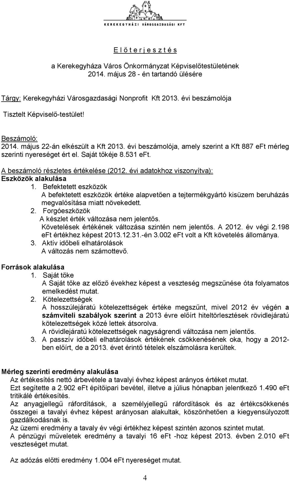 Befektetett eszközök A befektetett eszközök értéke alapvetően a tejtermékgyártó kisüzem beruházás megvalósítása miatt növekedett. 2. Forgóeszközök A készlet érték változása nem jelentős.