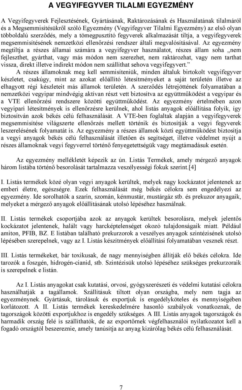 Az egyezmény megtiltja a részes államai számára a vegyifegyver használatot, részes állam soha nem fejleszthet, gyárthat, vagy más módon nem szerezhet, nem raktározhat, vagy nem tarthat vissza, direkt