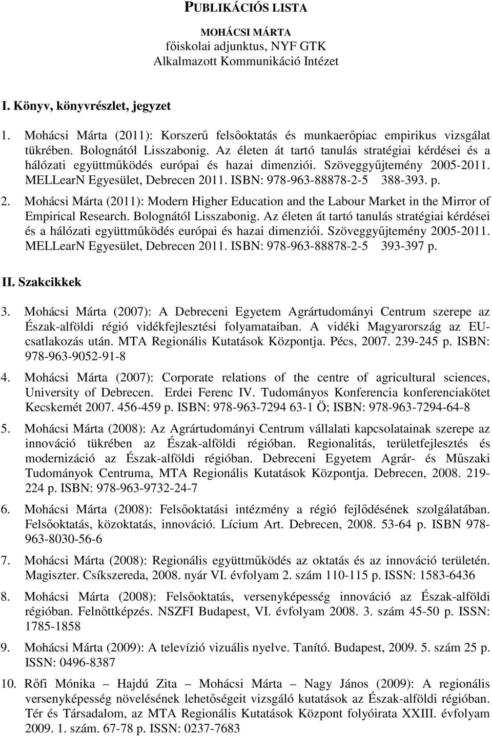 Az életen át tartó tanulás stratégiai kérdései és a hálózati együttműködés európai és hazai dimenziói. Szöveggyűjtemény 2005-2011. MELLearN Egyesület, Debrecen 2011. ISBN: 978-963-88878-2-5 388-393.