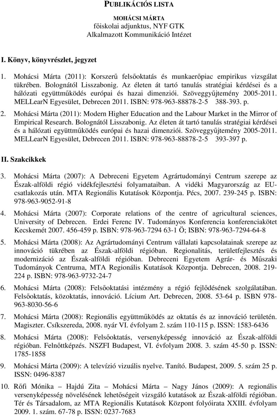 Az életen át tartó tanulás stratégiai kérdései és a hálózati együttműködés európai és hazai dimenziói. Szöveggyűjtemény 2005-2011. MELLearN Egyesület, Debrecen 2011. ISBN: 978-963-88878-2-5 388-393.