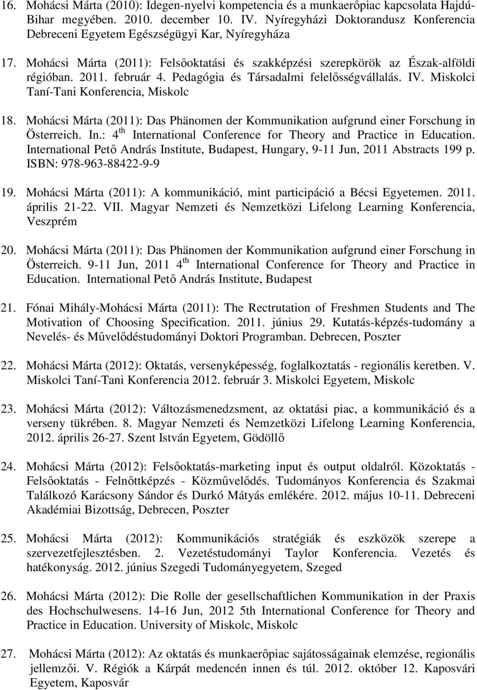 Pedagógia és Társadalmi felelősségvállalás. IV. Miskolci Taní-Tani Konferencia, Miskolc 18. Mohácsi Márta (2011): Das Phänomen der Kommunikation aufgrund einer Forschung in Österreich. In.