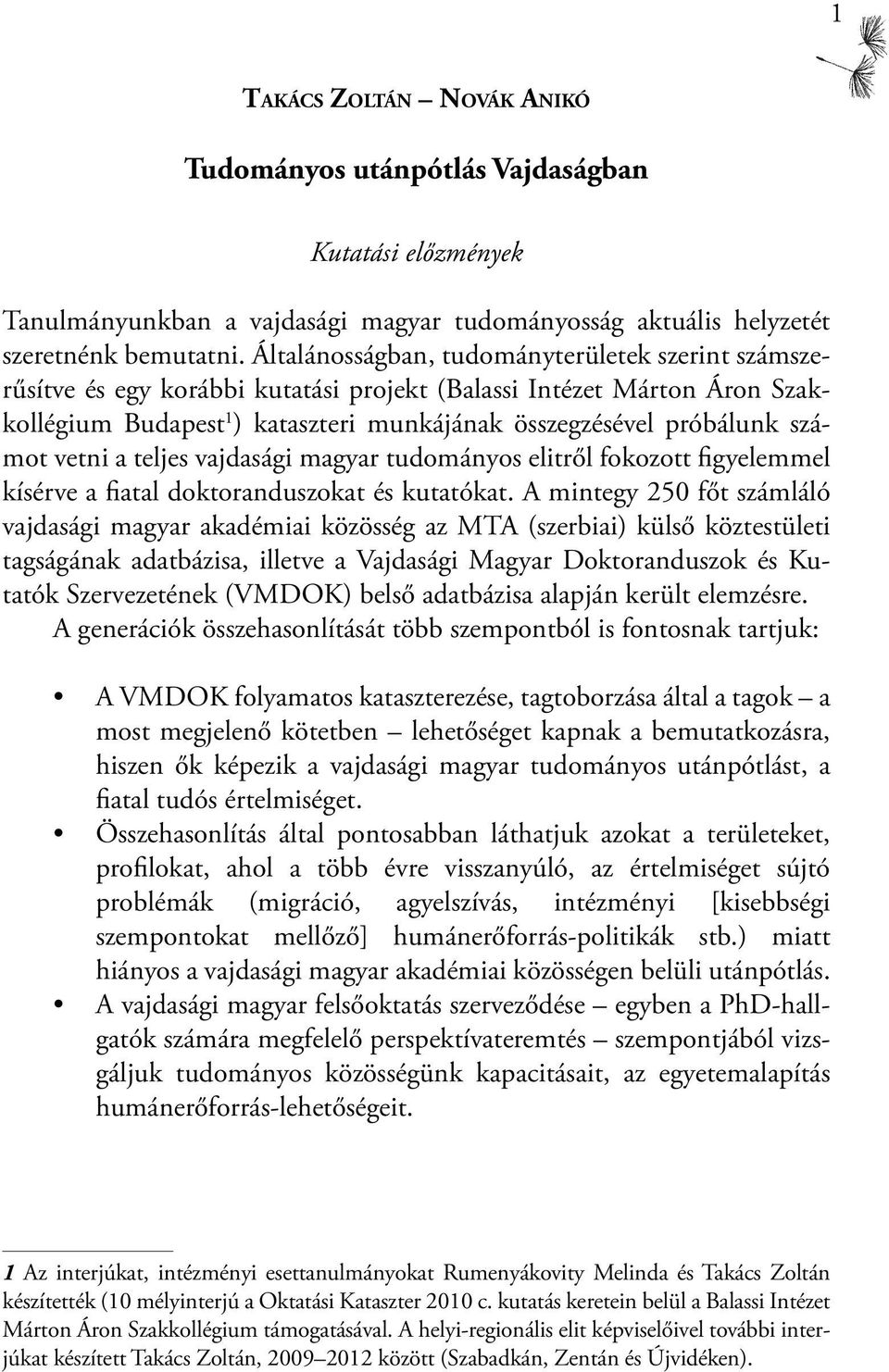 vetni a teljes vajdasági magyar tudományos elitről fokozott figyelemmel kísérve a fiatal doktoranduszokat és kutatókat.