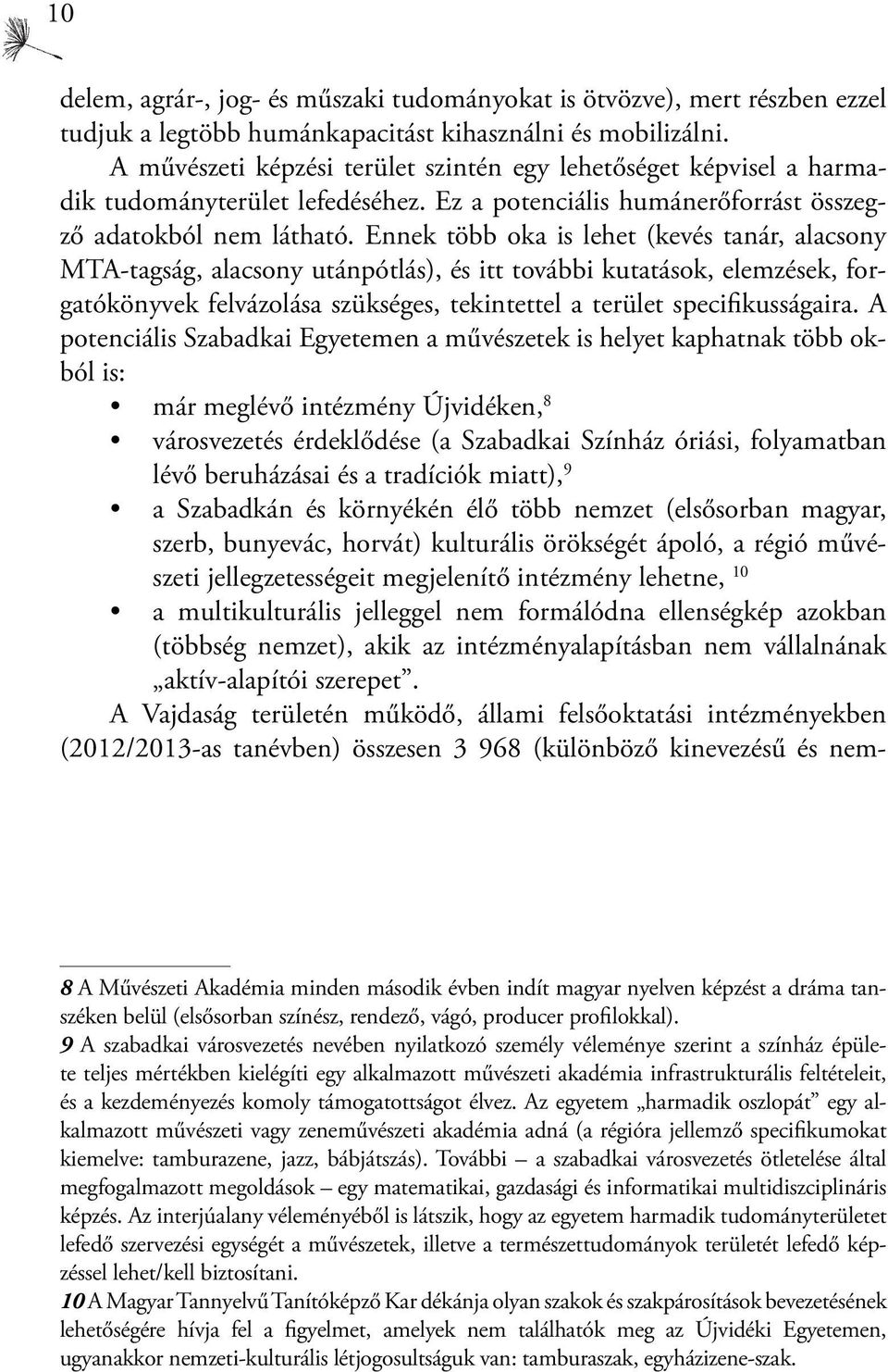 Ennek több oka is lehet (kevés tanár, alacsony MTA-tagság, alacsony utánpótlás), és itt további kutatások, elemzések, forgatókönyvek felvázolása szükséges, tekintettel a terület specifikusságaira.