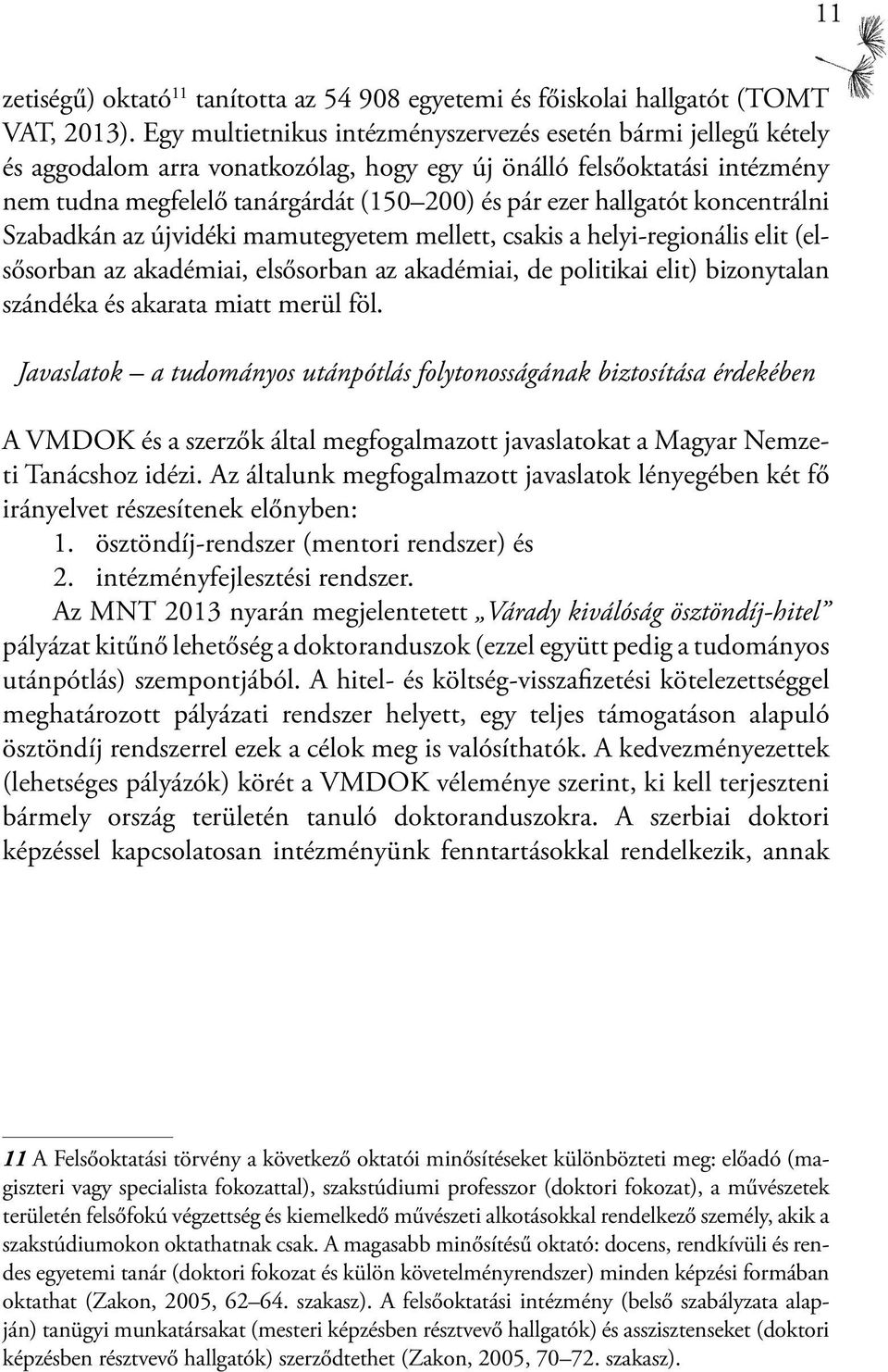 hallgatót koncentrálni Szabadkán az újvidéki mamutegyetem mellett, csakis a helyi-regionális elit (elsősorban az akadémiai, elsősorban az akadémiai, de politikai elit) bizonytalan szándéka és akarata