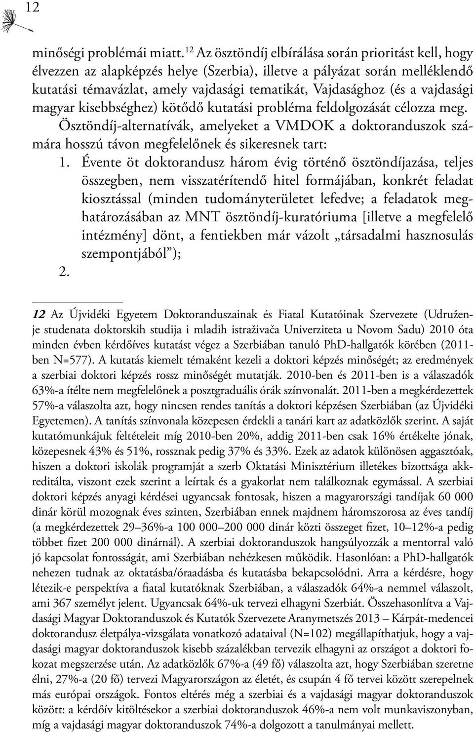 vajdasági magyar kisebbséghez) kötődő kutatási probléma feldolgozását célozza meg. Ösztöndíj-alternatívák, amelyeket a VMDOK a doktoranduszok számára hosszú távon megfelelőnek és sikeresnek tart: 1.