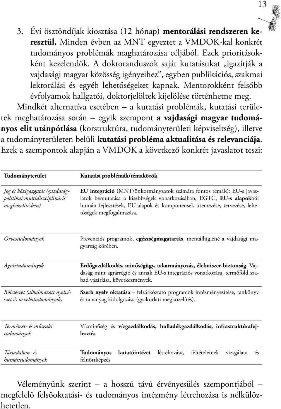 Mentorokként felsőbb évfolyamok hallgatói, doktorjelöltek kijelölése történhetne meg.