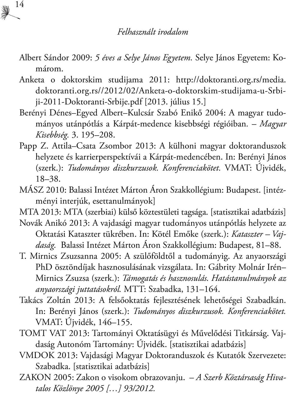 ] Berényi Dénes Egyed Albert Kulcsár Szabó Enikő 2004: A magyar tudományos utánpótlás a Kárpát-medence kisebbségi régióiban. Magyar Kisebbség. 3. 195 208. Papp Z.