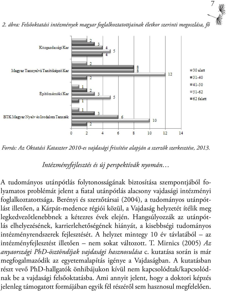 foglalkoztatottsága. Berényi és szerzőtársai (2004), a tudományos utánpótlást illetően, a Kárpát-medence régiói közül, a Vajdaság helyzetét ítélik meg legkedvezőtlenebbnek a kétezres évek elején.