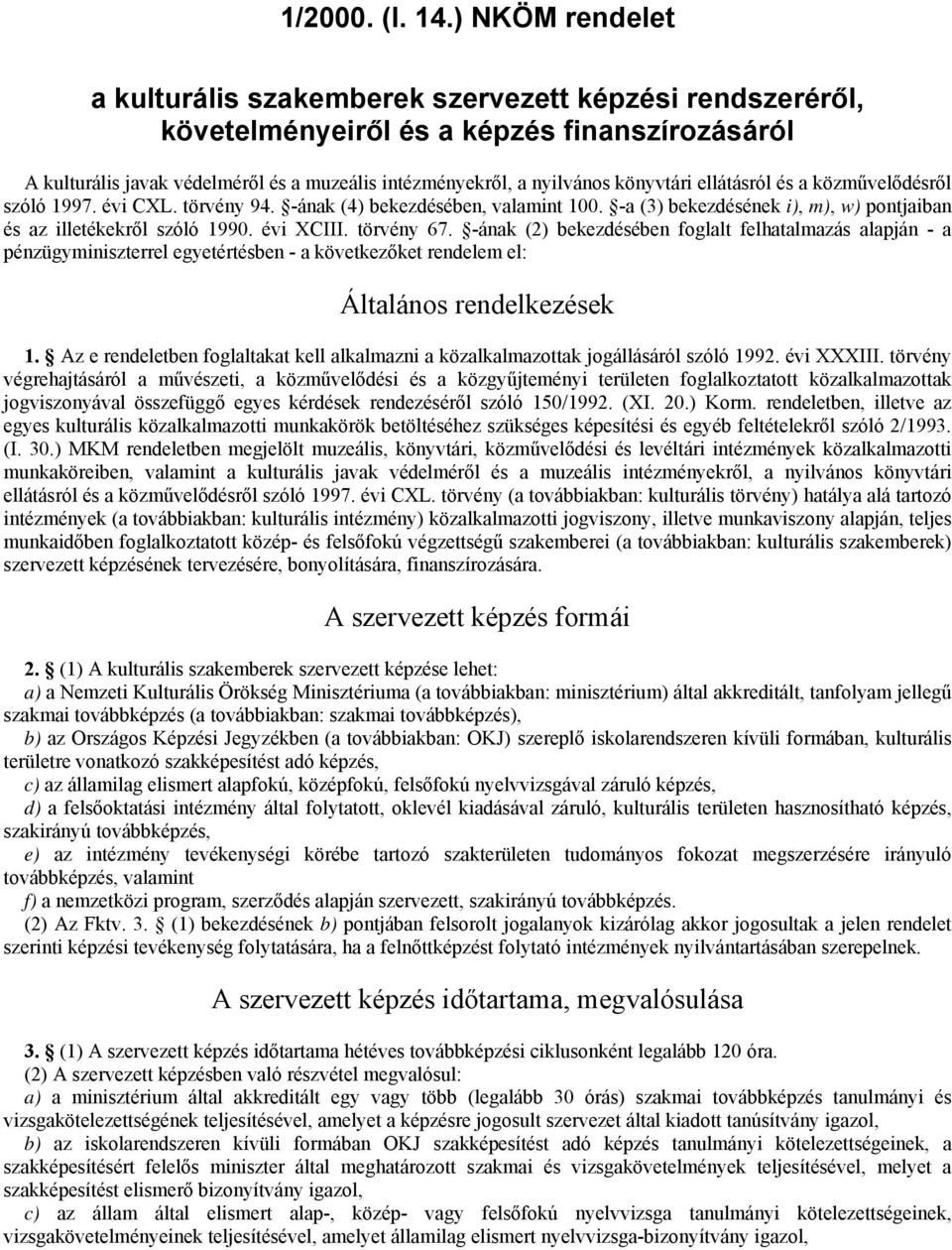 könyvtári ellátásról és a közművelődésről szóló 1997. évi CXL. törvény 94. -ának (4) bekezdésében, valamint 100. -a (3) bekezdésének i), m), w) pontjaiban és az illetékekről szóló 1990. évi XCIII.