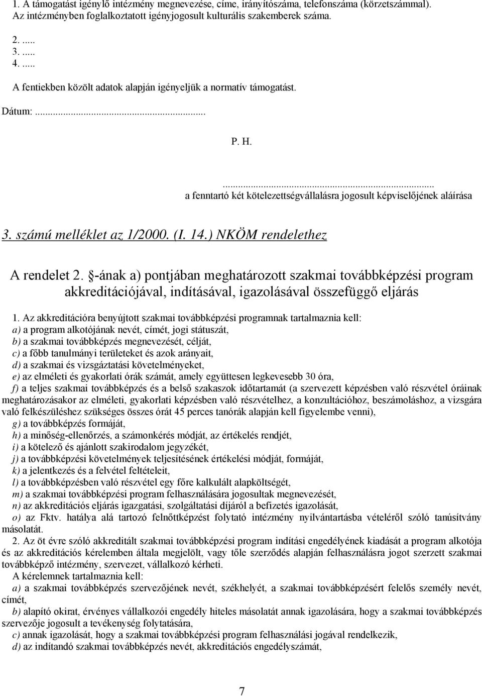 14.) NKÖM rendelethez A rendelet 2. -ának a) pontjában meghatározott szakmai továbbképzési program akkreditációjával, indításával, igazolásával összefüggő eljárás 1.