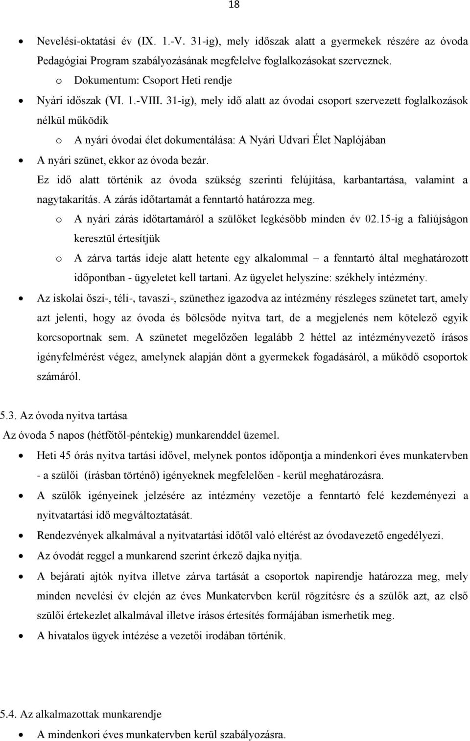 31-ig), mely idő alatt az óvodai csoport szervezett foglalkozások nélkül működik o A nyári óvodai élet dokumentálása: A Nyári Udvari Élet Naplójában A nyári szünet, ekkor az óvoda bezár.