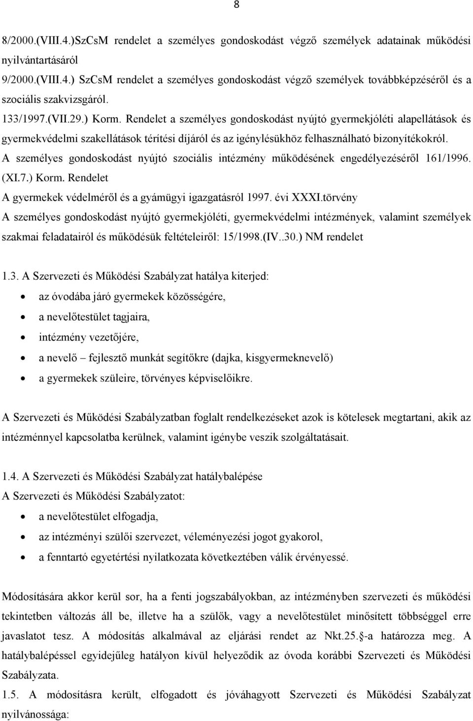 A személyes gondoskodást nyújtó szociális intézmény működésének engedélyezéséről 161/1996. (XI.7.) Korm. Rendelet A gyermekek védelméről és a gyámügyi igazgatásról 1997. évi XXXI.