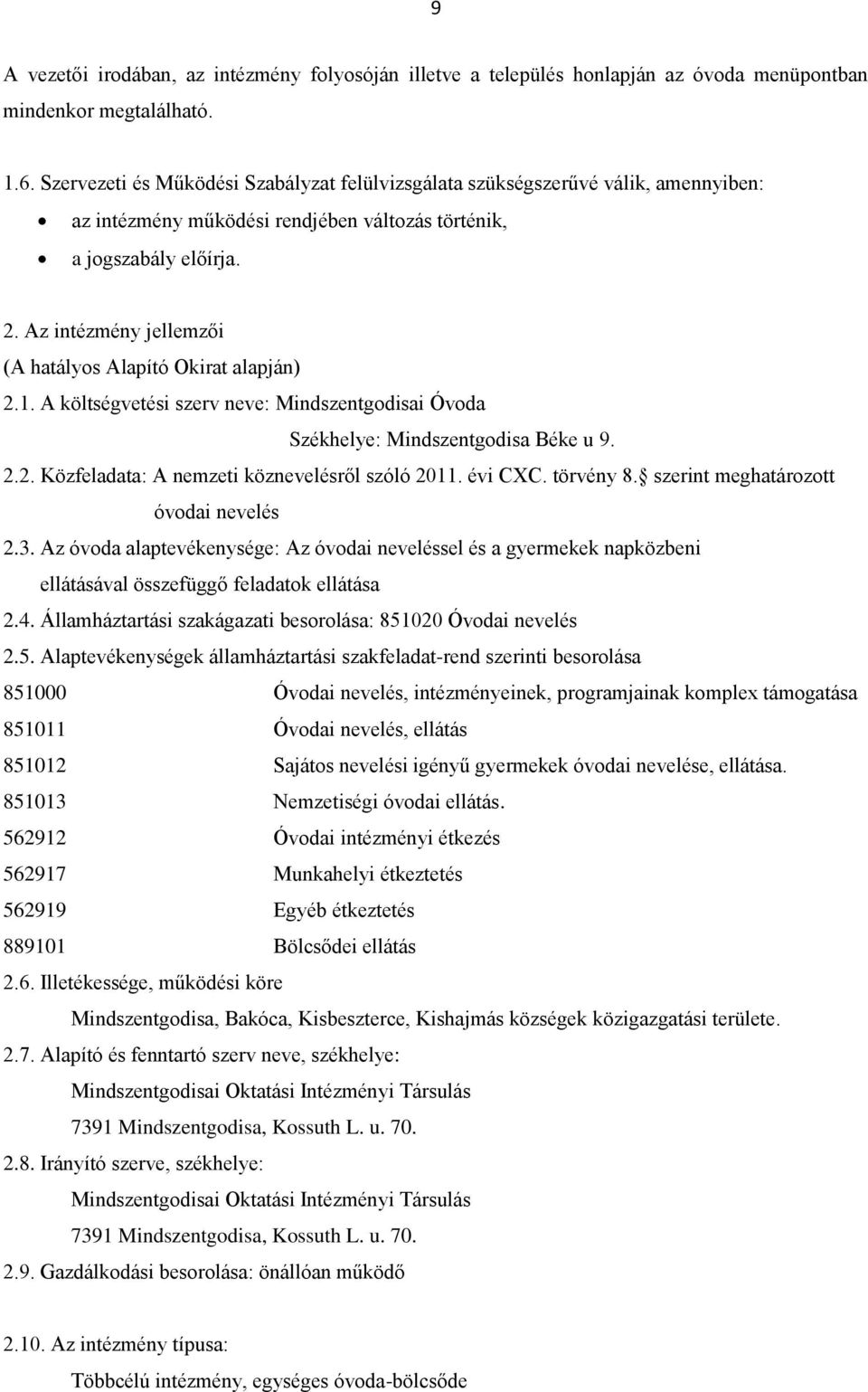 Az intézmény jellemzői (A hatályos Alapító Okirat alapján) 2.1. A költségvetési szerv neve: Mindszentgodisai Óvoda Székhelye: Mindszentgodisa Béke u 9. 2.2. Közfeladata: A nemzeti köznevelésről szóló 2011.