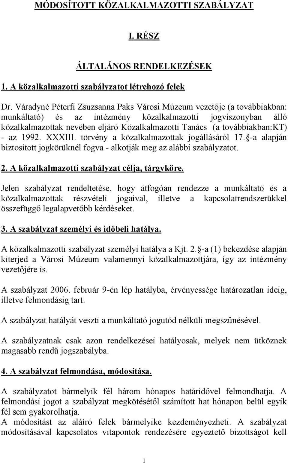 továbbiakban:kt) - az 1992. XXXIII. törvény a közalkalmazottak jogállásáról 17. -a alapján biztosított jogkörüknél fogva - alkotják meg az alábbi szabályzatot. 2.