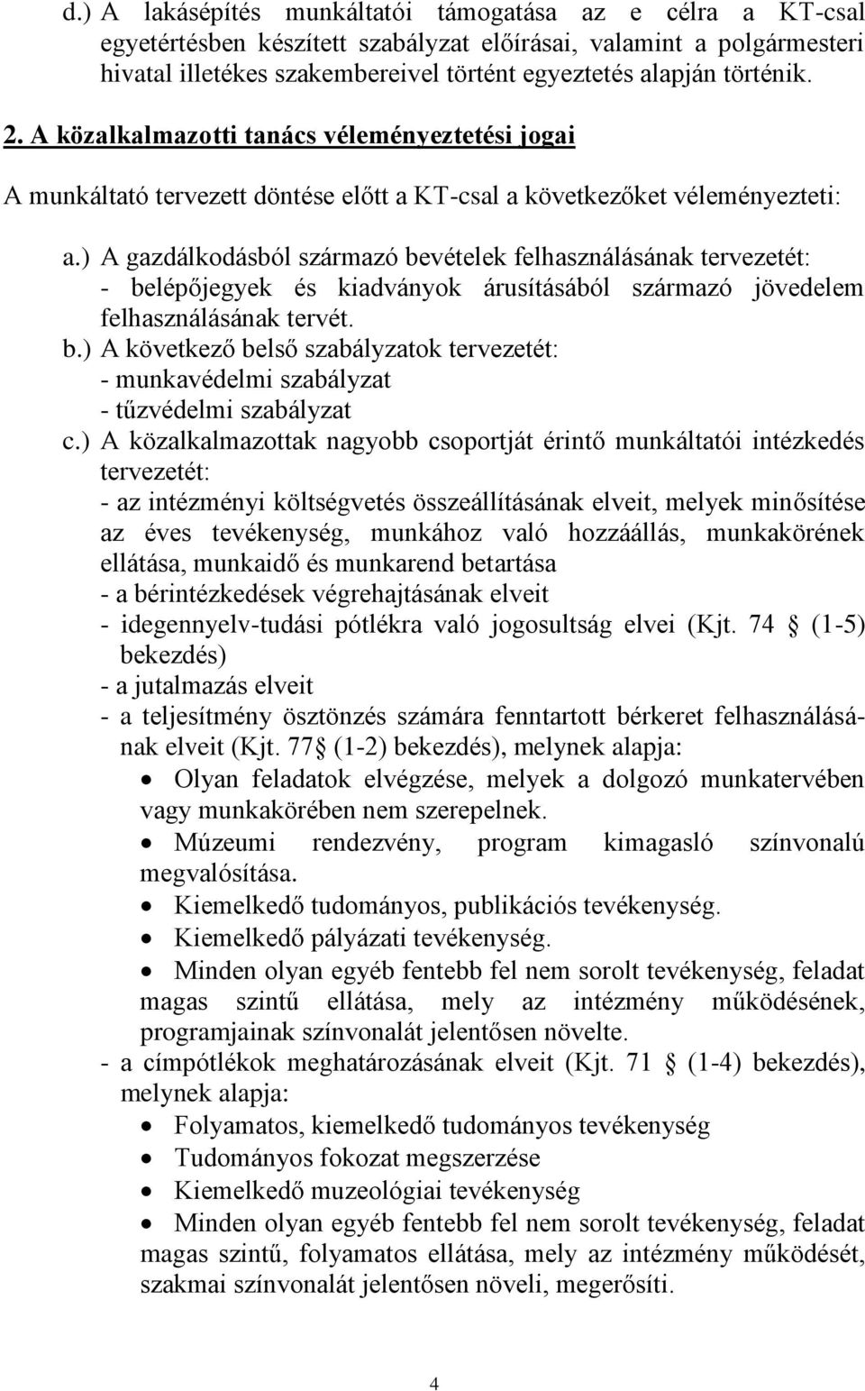 ) A gazdálkodásból származó bevételek felhasználásának tervezetét: - belépőjegyek és kiadványok árusításából származó jövedelem felhasználásának tervét. b.) A következő belső szabályzatok tervezetét: - munkavédelmi szabályzat - tűzvédelmi szabályzat c.