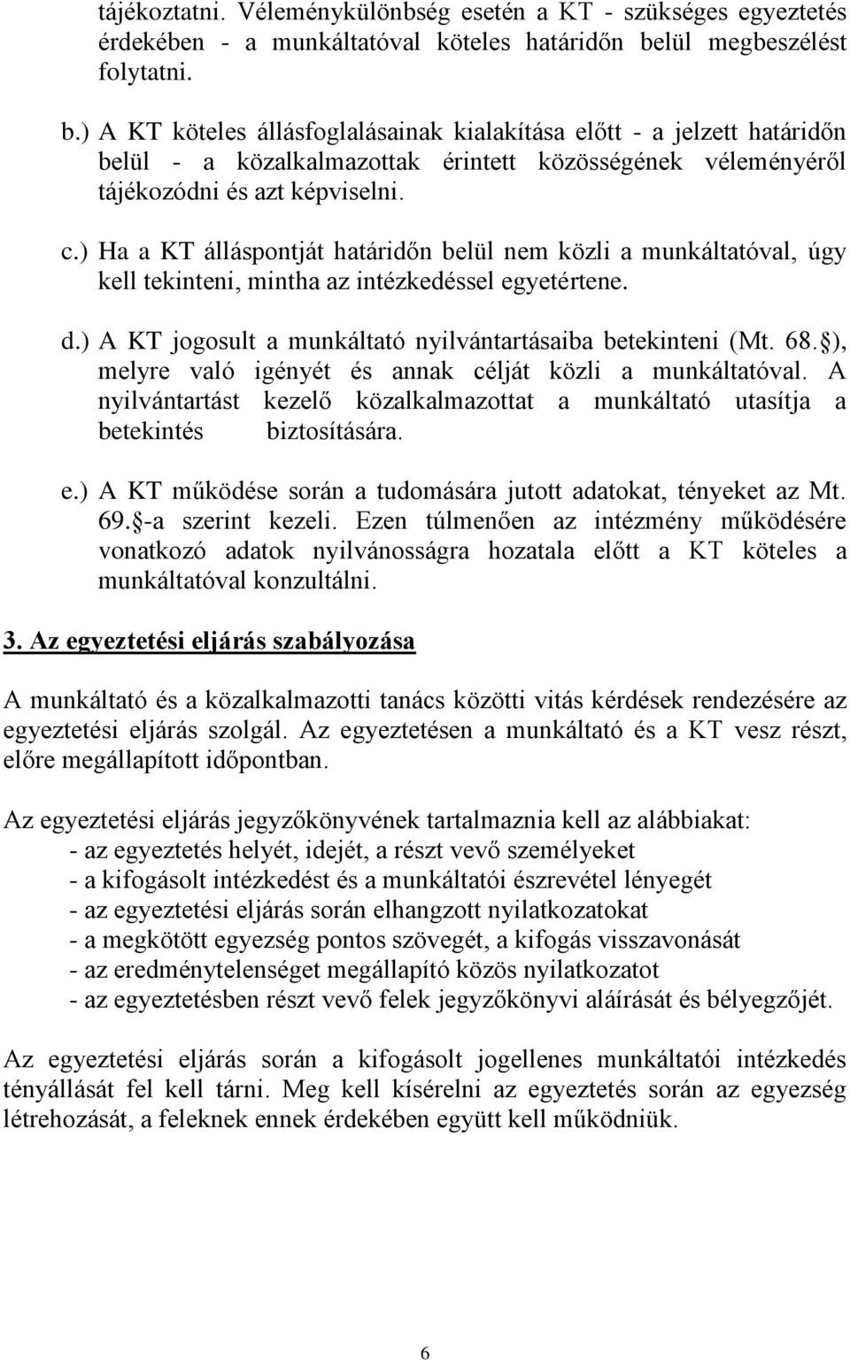 ) Ha a KT álláspontját határidőn belül nem közli a munkáltatóval, úgy kell tekinteni, mintha az intézkedéssel egyetértene. d.) A KT jogosult a munkáltató nyilvántartásaiba betekinteni (Mt. 68.