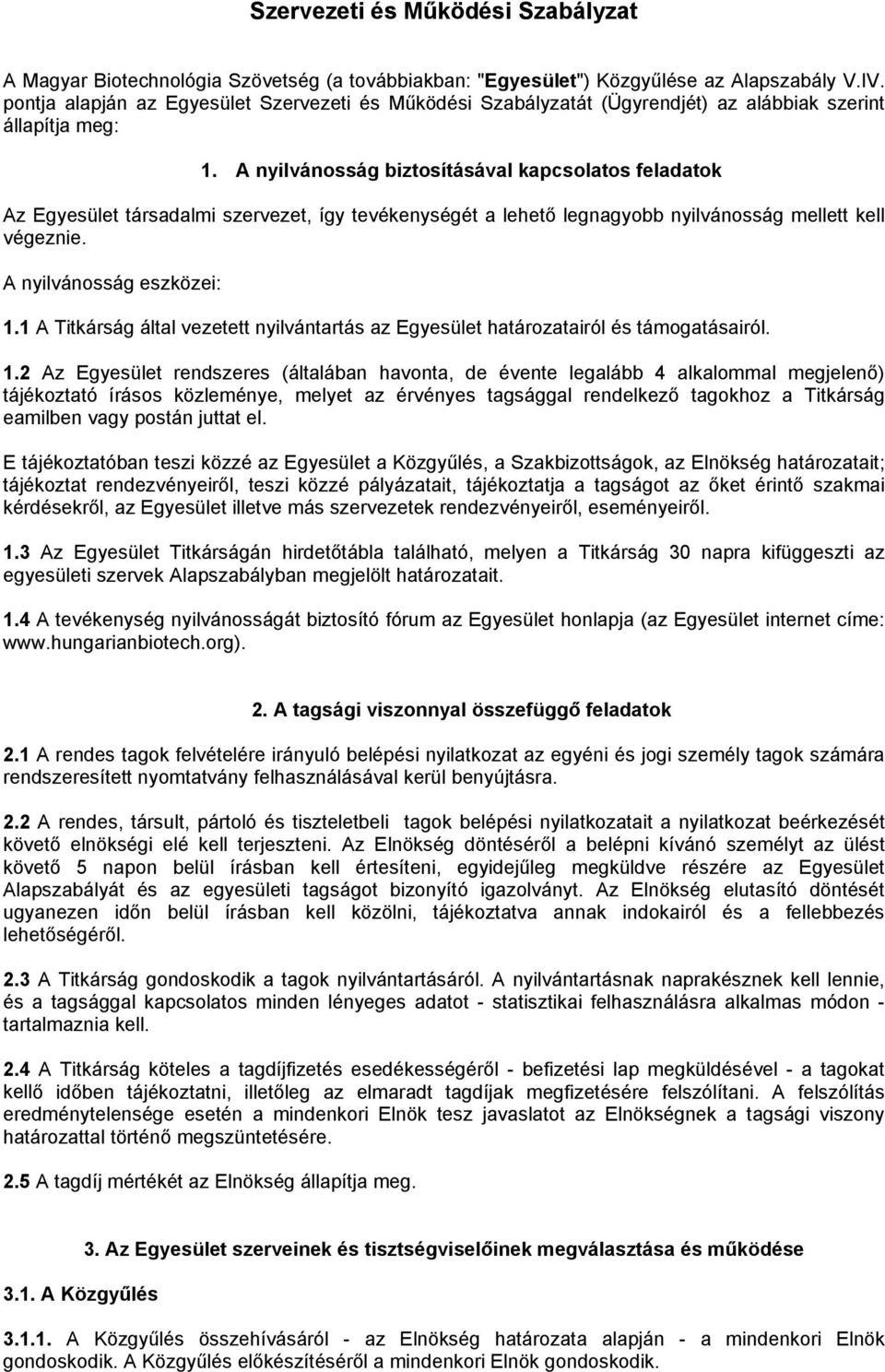 A nyilvánosság biztosításával kapcsolatos feladatok Az Egyesület társadalmi szervezet, így tevékenységét a lehető legnagyobb nyilvánosság mellett kell végeznie. A nyilvánosság eszközei: 1.